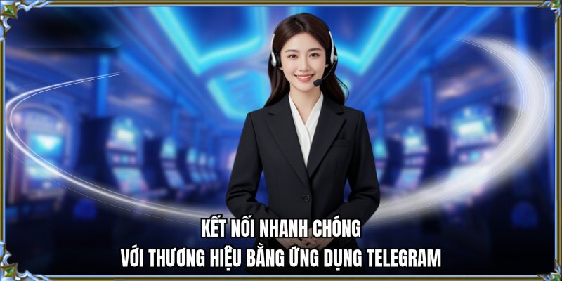 Kết nối nhanh chóng với thương hiệu bằng ứng dụng Telegram